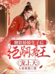 腰软娇娇生子后，绝嗣帝王宠上天全文免费完整版阅读_苏扶楹_腰软娇娇生子后，绝嗣帝王宠上天最新章节更新全集