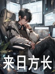 来日方长全文免费完整版阅读_腰子少放盐_来日方长最新章节更新全集