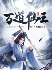 万道仙王全文免费完整版阅读_灯下无语_万道仙王最新章节更新全集