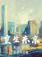重生东京黄金时代全文免费完整版阅读_安静的想_重生东京黄金时代最新章节更新全集