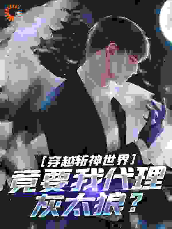 穿越斩神世界，竟要我代理灰太狼？全文免费完整版阅读_小小小落叶_穿越斩神世界，竟要我代理灰太狼？最新章节更新全集