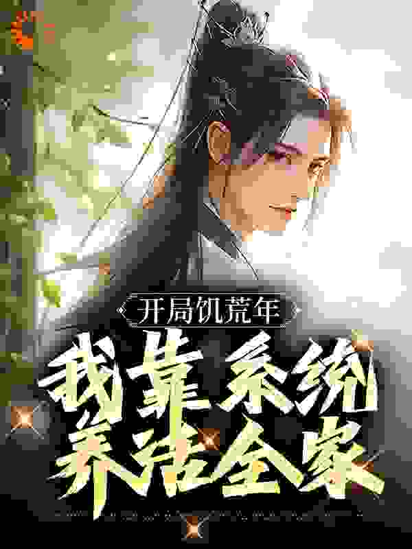 开局饥荒年，我靠系统养活全家全文免费完整版阅读_甘蔗嚼不动_开局饥荒年，我靠系统养活全家最新章节更新全集