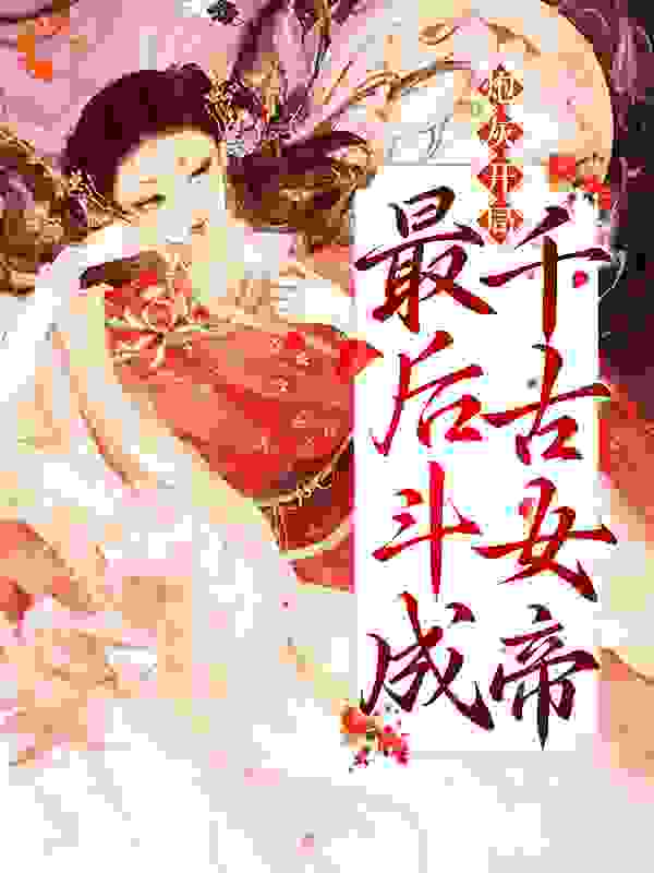 炮灰开局，最后斗成千古女帝全文免费完整版阅读_妃玺_炮灰开局，最后斗成千古女帝最新章节更新全集