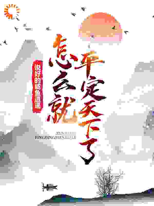 说好的咸鱼逍遥，怎么就平定天下了？全文免费完整版阅读_乏了_说好的咸鱼逍遥，怎么就平定天下了？最新章节更新全集