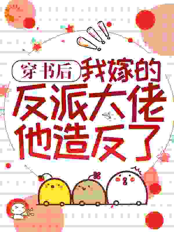 穿书后，我嫁的反派大佬他造反了全文免费完整版阅读_烽火尽染_穿书后，我嫁的反派大佬他造反了最新章节更新全集