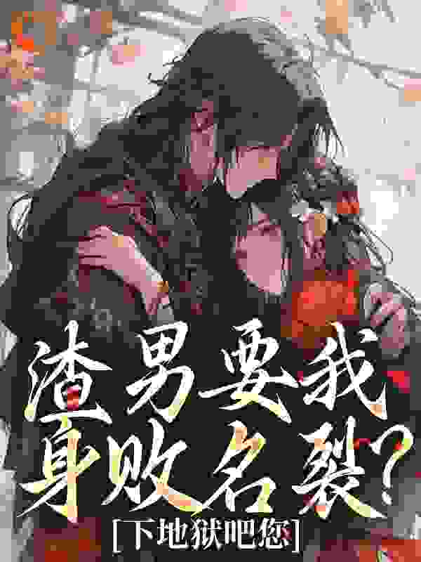 渣男要我身败名裂？下地狱吧您全文免费完整版阅读_金九池_渣男要我身败名裂？下地狱吧您最新章节更新全集