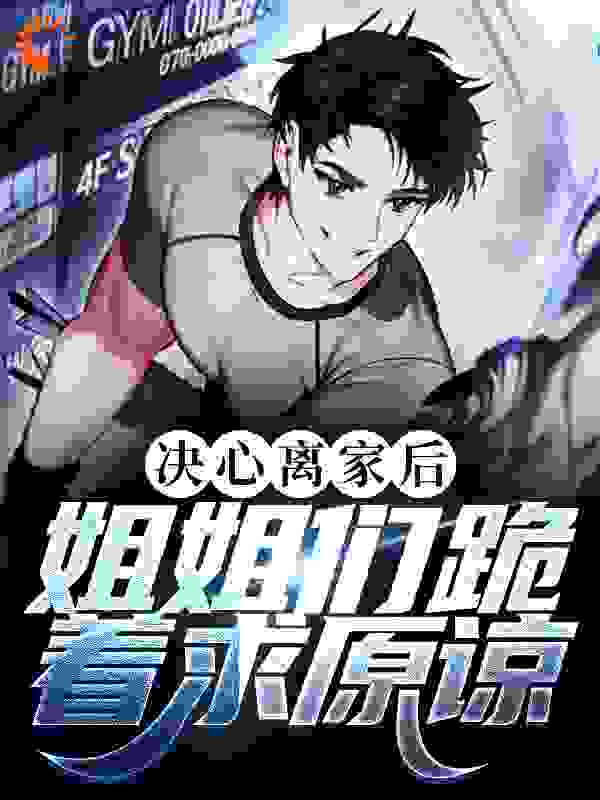 决心离家后，姐姐们跪着求原谅全文免费完整版阅读_虫虫sansan_决心离家后，姐姐们跪着求原谅最新章节更新全集
