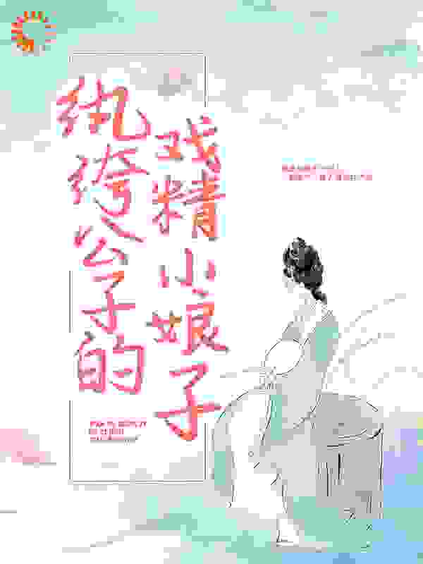 纨绔公子的戏精小娘子全文免费完整版阅读_半瓶_纨绔公子的戏精小娘子最新章节更新全集