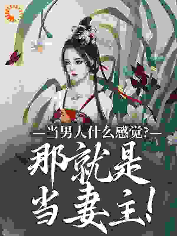 当男人什么感觉？那就是当妻主！全文免费完整版阅读_诺诺楠_当男人什么感觉？那就是当妻主！最新章节更新全集