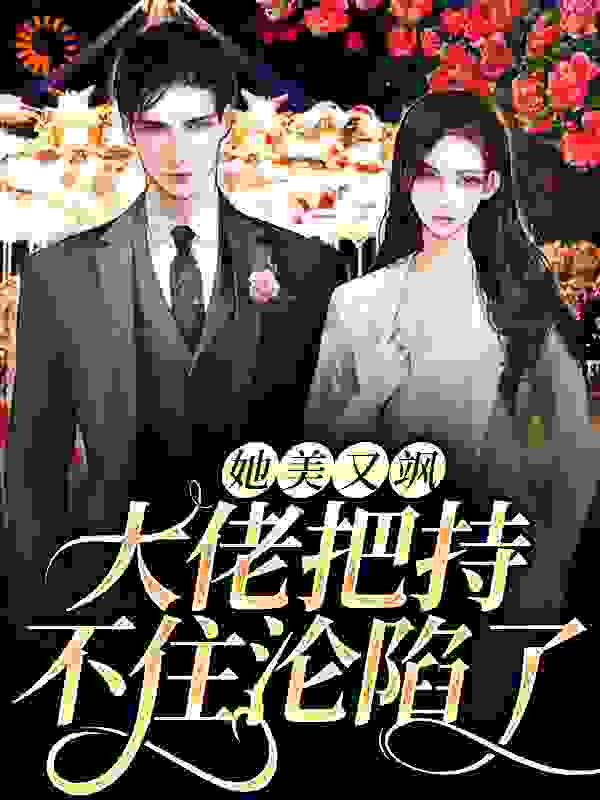 她美又飒，大佬把持不住沦陷了全文免费完整版阅读_八月满_她美又飒，大佬把持不住沦陷了最新章节更新全集
