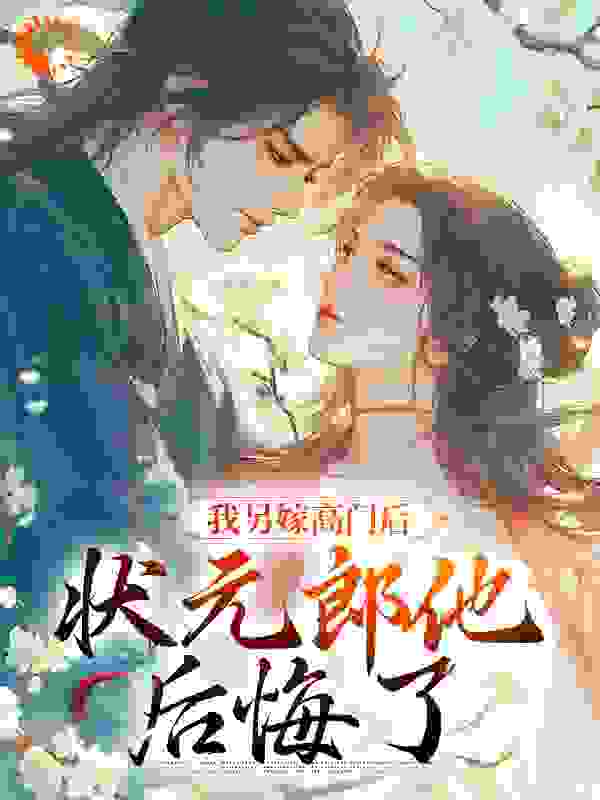 我另嫁高门后，状元郎他后悔了全文免费完整版阅读_礼午_我另嫁高门后，状元郎他后悔了最新章节更新全集