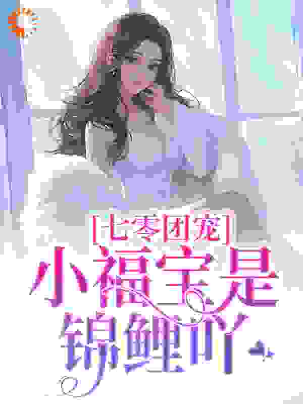 七零团宠：小福宝是锦鲤吖全文免费完整版阅读_是虫子啊_七零团宠：小福宝是锦鲤吖最新章节更新全集