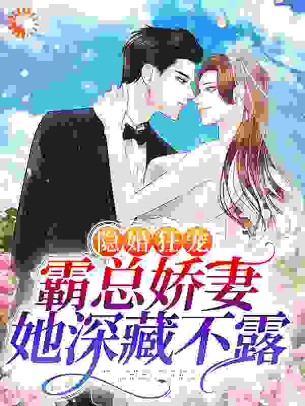 隐婚狂宠：霸总娇妻她深藏不露全文免费完整版阅读_九甜_隐婚狂宠：霸总娇妻她深藏不露最新章节更新全集
