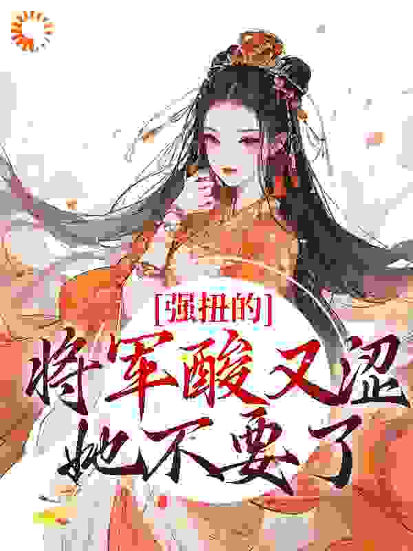 强扭的将军酸又涩，她不要了！全文免费完整版阅读_杨小柒的地豆_强扭的将军酸又涩，她不要了！最新章节更新全集