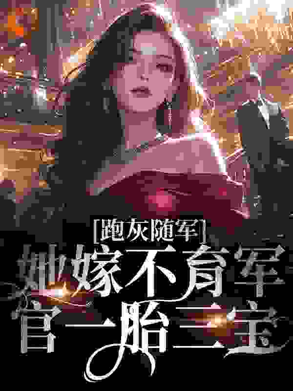 跑灰随军，她嫁不育军官一胎三宝全文免费完整版阅读_暖暖月_跑灰随军，她嫁不育军官一胎三宝最新章节更新全集