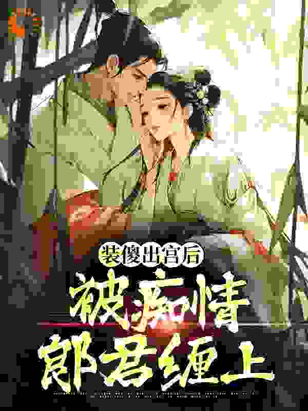 装傻出宫后，被痴情郎君缠上全文免费完整版阅读_李木MU_装傻出宫后，被痴情郎君缠上最新章节更新全集