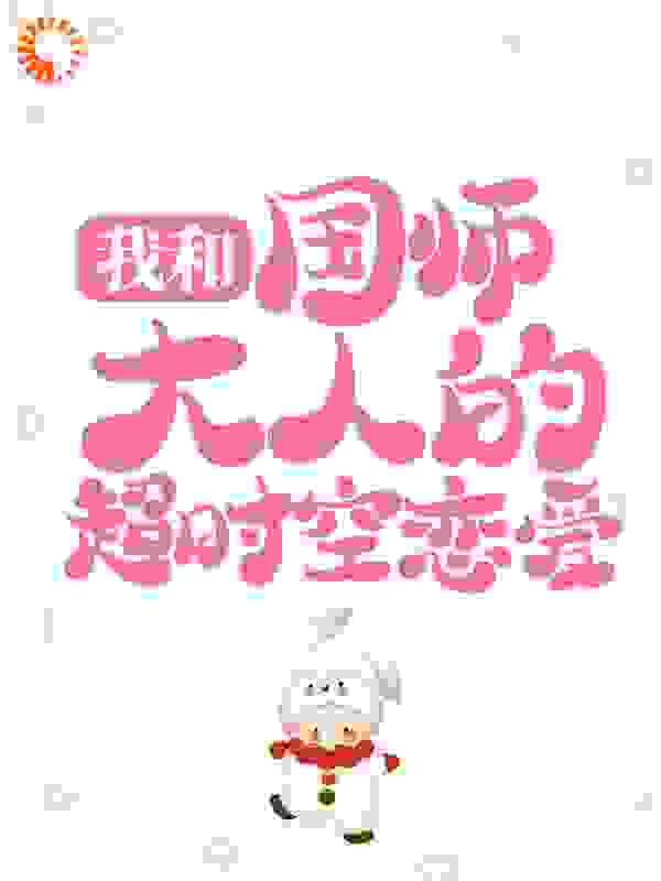 我和国师大人的超时空恋爱全文免费完整版阅读_三千几许_我和国师大人的超时空恋爱最新章节更新全集