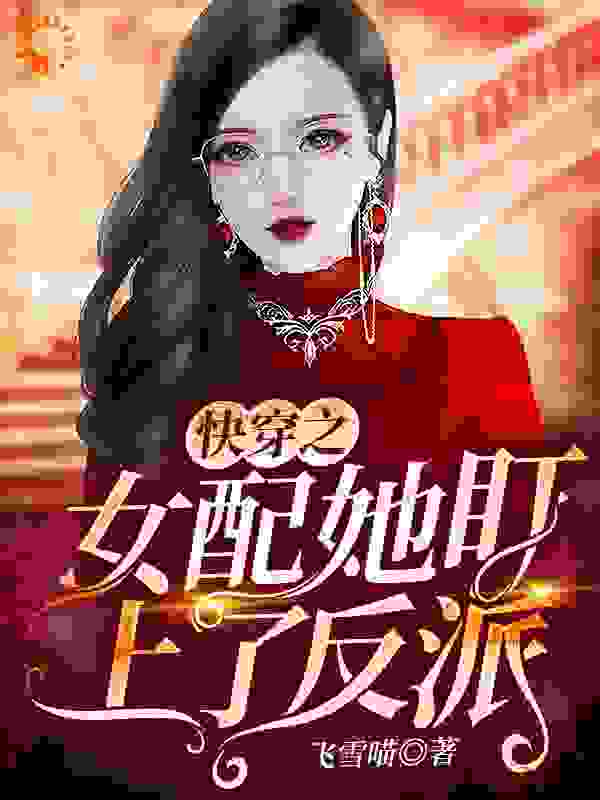 快穿之女配她盯上了反派全文免费完整版阅读_飞雪喵_快穿之女配她盯上了反派最新章节更新全集