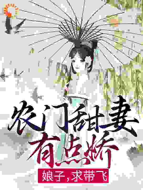 农门甜妻有点娇：娘子，求带飞全文免费完整版阅读_暴富的大球球_农门甜妻有点娇：娘子，求带飞最新章节更新全集