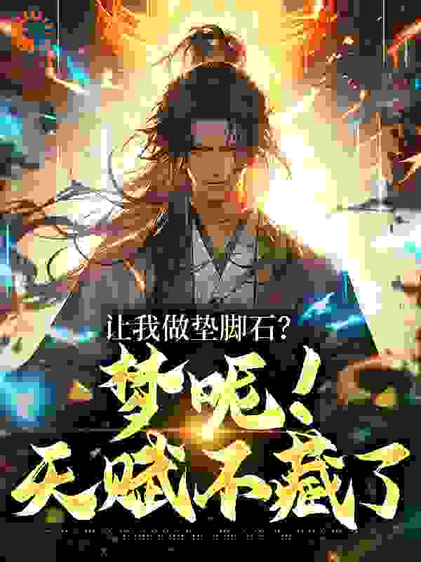 让我做垫脚石？梦呢！天赋不藏了全文免费完整版阅读_北季安凉_让我做垫脚石？梦呢！天赋不藏了最新章节更新全集