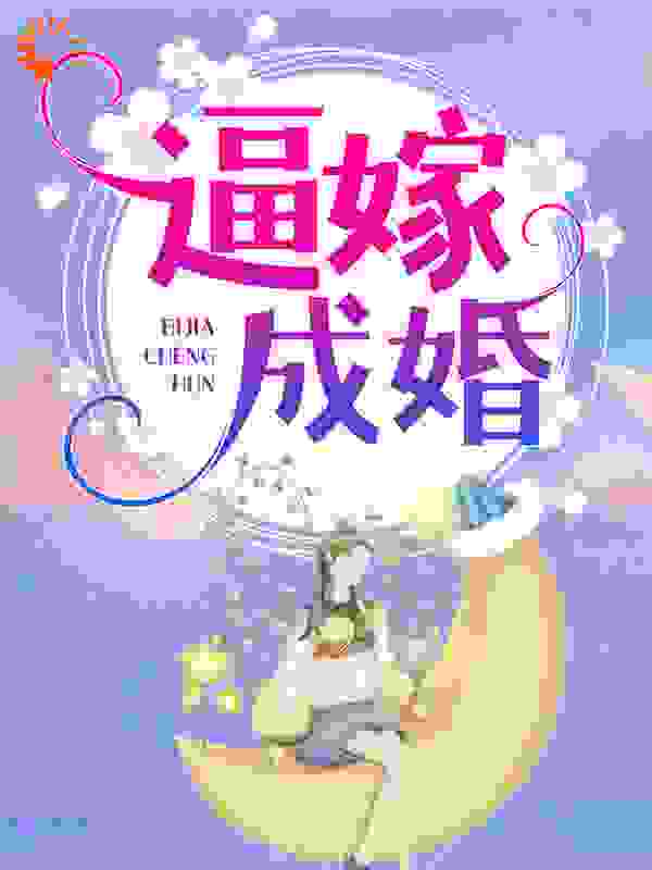 逼嫁成婚全文免费完整版阅读_月光煮雨_逼嫁成婚最新章节更新全集