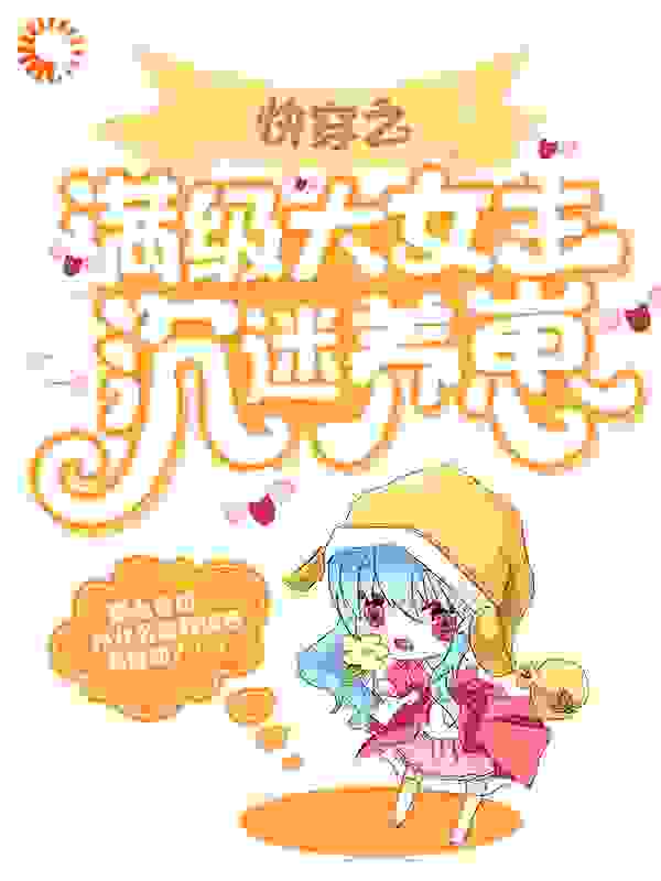 快穿之满级大女主沉迷养崽全文免费完整版阅读_柒宝团团_快穿之满级大女主沉迷养崽最新章节更新全集