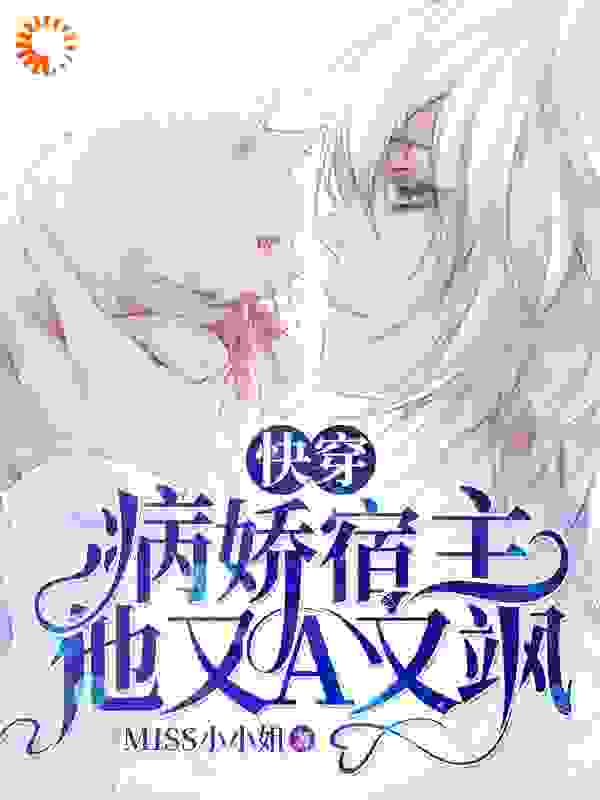 快穿：病娇宿主他又A又飒全文免费完整版阅读_MISS小小姐_快穿：病娇宿主他又A又飒最新章节更新全集