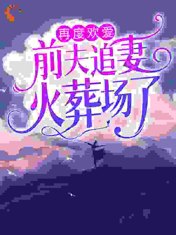 再度欢爱：前夫追妻火葬场了全文免费完整版阅读_米月白_再度欢爱：前夫追妻火葬场了最新章节更新全集