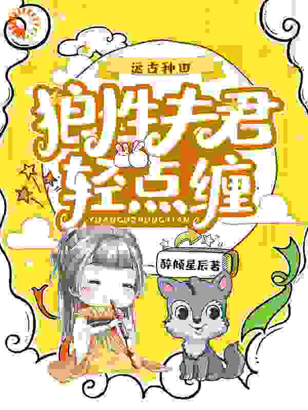 远古种田：狼性夫君轻点缠全文免费完整版阅读_醉倾星辰_远古种田：狼性夫君轻点缠最新章节更新全集