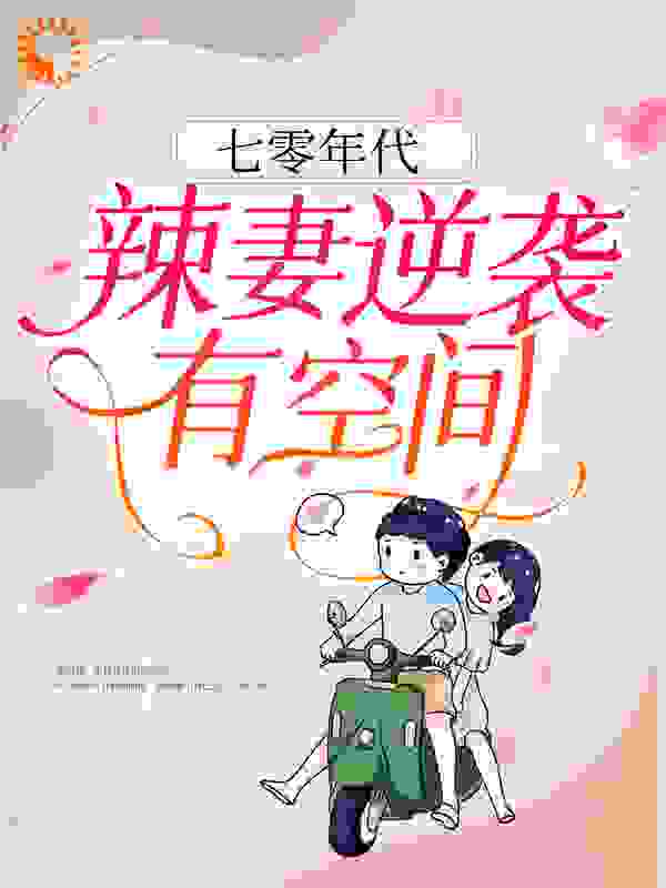 七零年代：辣妻逆袭有空间全文免费完整版阅读_素日_七零年代：辣妻逆袭有空间最新章节更新全集