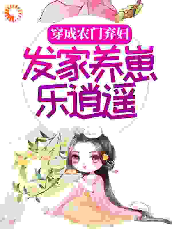 穿成农门弃妇，发家养崽乐逍遥全文免费完整版阅读_叶子不哭_穿成农门弃妇，发家养崽乐逍遥最新章节更新全集