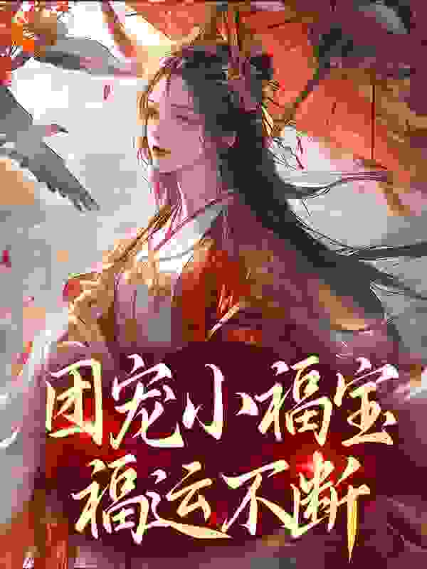 团宠小福宝，福运不断全文免费完整版阅读_远航的洋_团宠小福宝，福运不断最新章节更新全集