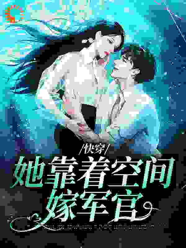 快穿：她靠着空间嫁军官全文免费完整版阅读_平陆三江_快穿：她靠着空间嫁军官最新章节更新全集