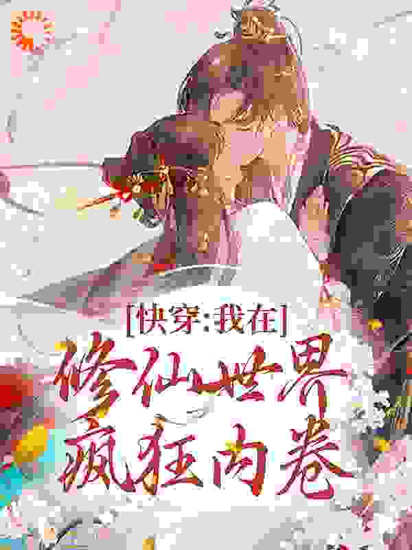 快穿：我在修仙世界疯狂内卷全文免费完整版阅读_十二月大_快穿：我在修仙世界疯狂内卷最新章节更新全集