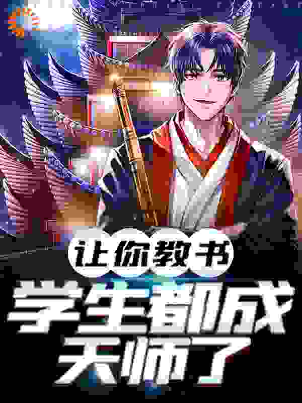 让你教书，小孩都成天师了全文免费完整版阅读_凉宵_让你教书，小孩都成天师了最新章节更新全集