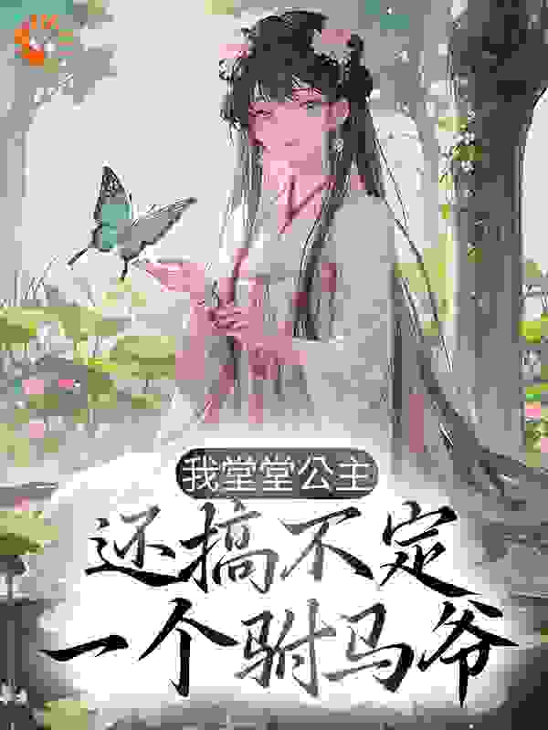 我堂堂公主，还搞不定一个驸马爷？全文免费完整版阅读_糖酒酒_我堂堂公主，还搞不定一个驸马爷？最新章节更新全集