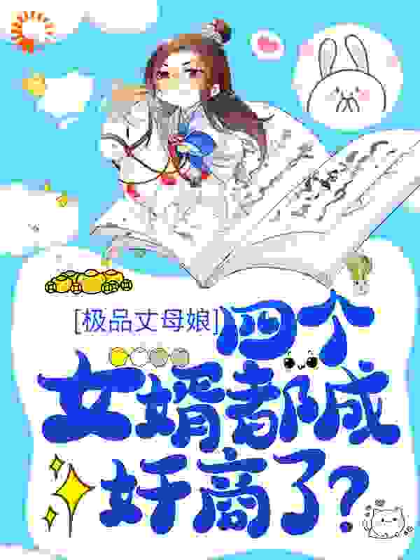 极品丈母娘：四个女婿都成奸商了？全文免费完整版阅读_墨染圊殇泪_极品丈母娘：四个女婿都成奸商了？最新章节更新全集