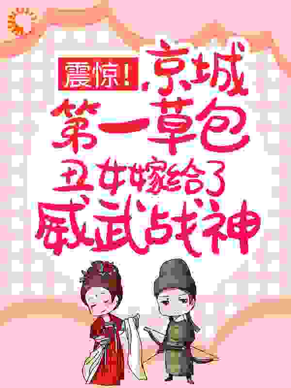 震惊！京城第一草包丑女嫁给了威武战神全文免费完整版阅读_慕夕芷_震惊！京城第一草包丑女嫁给了威武战神最新章节更新全集