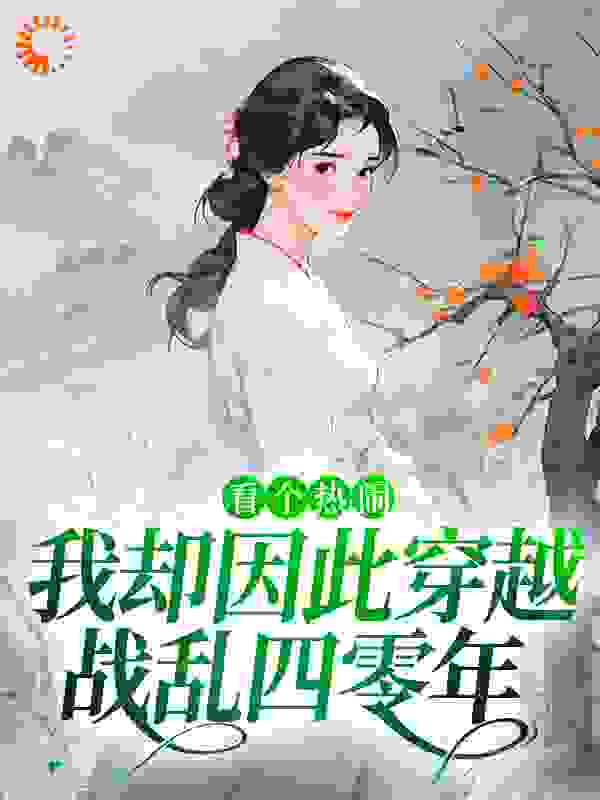 看个热闹，我却因此穿越战乱四零年全文免费完整版阅读_麻花小萌_看个热闹，我却因此穿越战乱四零年最新章节更新全集
