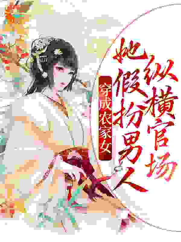 穿成农家女，她假扮男人纵横官场全文免费完整版阅读_江岁晚_穿成农家女，她假扮男人纵横官场最新章节更新全集