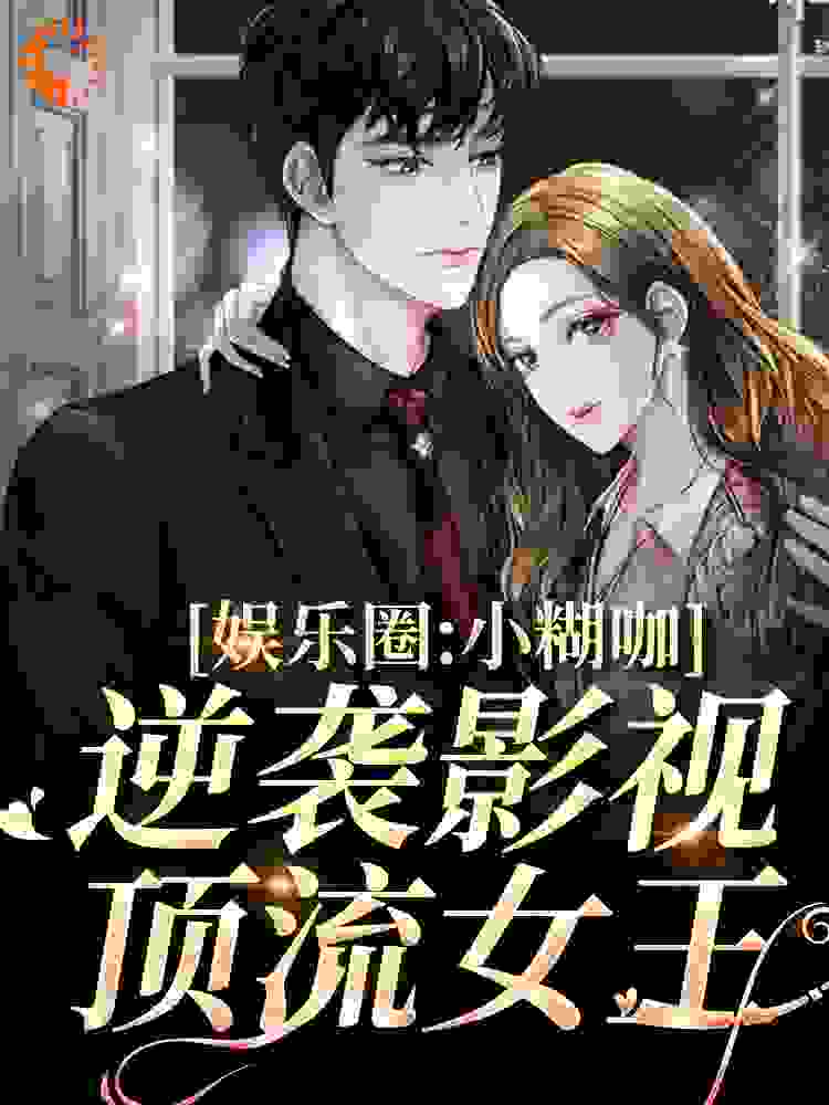 娱乐圈：小糊咖逆袭影视顶流女王全文免费完整版阅读_五月的海_娱乐圈：小糊咖逆袭影视顶流女王最新章节更新全集