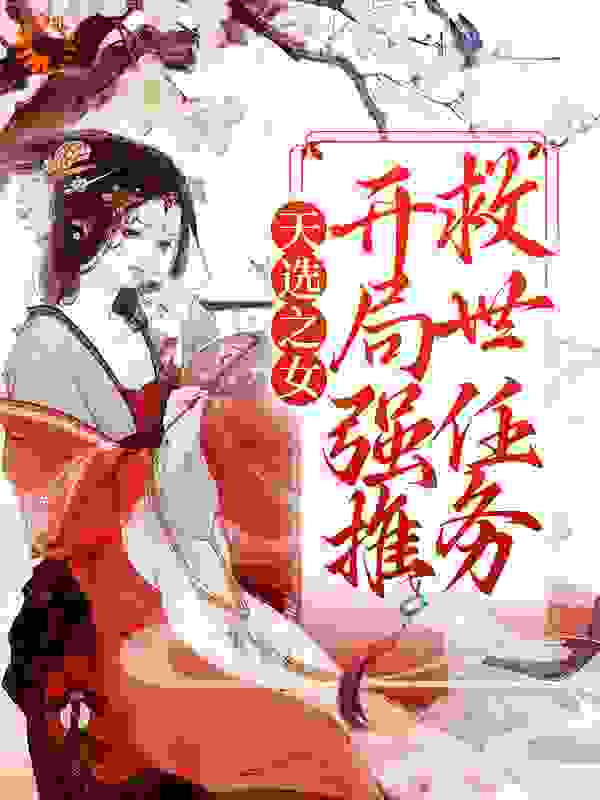 天选之女：开局强推救世任务全文免费完整版阅读_将十景_天选之女：开局强推救世任务最新章节更新全集