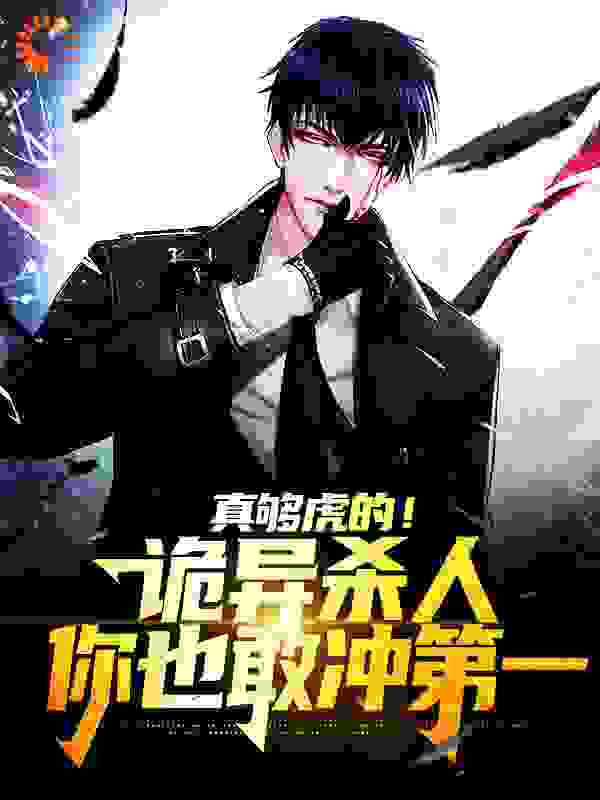 真够虎的！诡异杀人你也敢冲第一全文免费完整版阅读_嘎嘎女王_真够虎的！诡异杀人你也敢冲第一最新章节更新全集