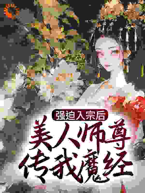 强迫入宗后，美人师尊传我魔经全文免费完整版阅读_本止戒_强迫入宗后，美人师尊传我魔经最新章节更新全集