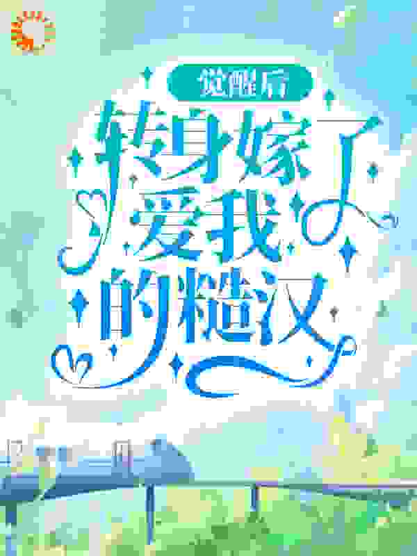 觉醒后，转身嫁了爱我的糙汉全文免费完整版阅读_一支藤萝_觉醒后，转身嫁了爱我的糙汉最新章节更新全集