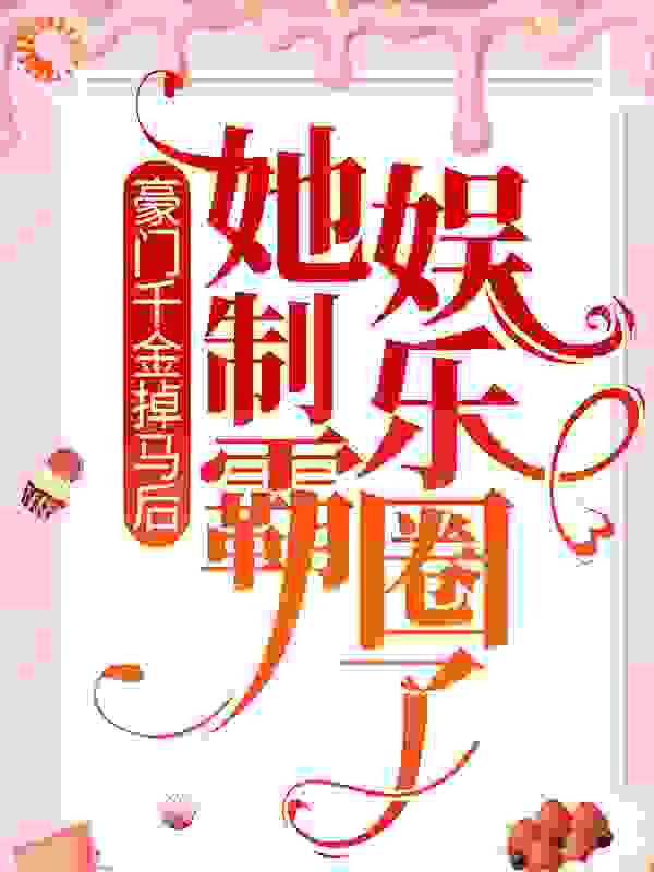 豪门千金掉马后，她制霸娱乐圈了全文免费完整版阅读_文秀主_豪门千金掉马后，她制霸娱乐圈了最新章节更新全集