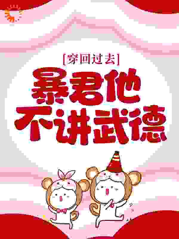 穿回过去：暴君他不讲武德全文免费完整版阅读_米糖糖_穿回过去：暴君他不讲武德最新章节更新全集