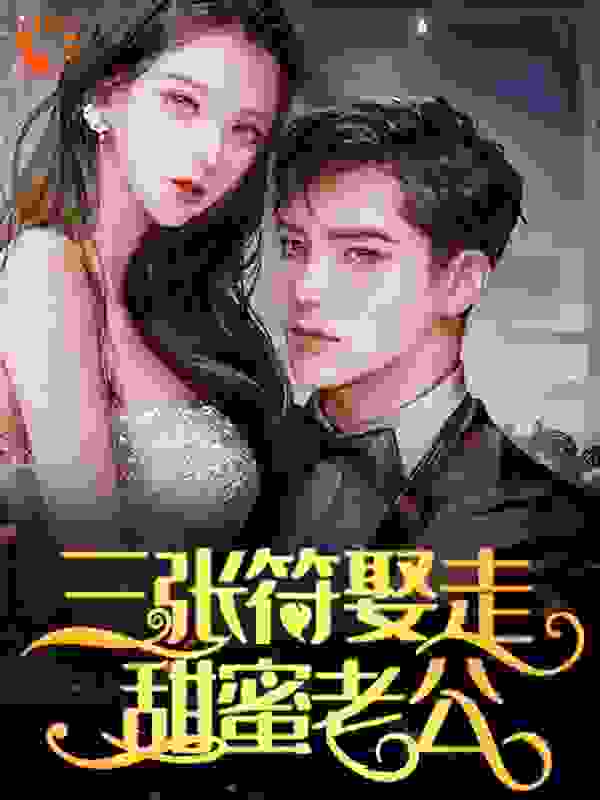 三张符娶走甜蜜老公全文免费完整版阅读_小桃夭夭_三张符娶走甜蜜老公最新章节更新全集