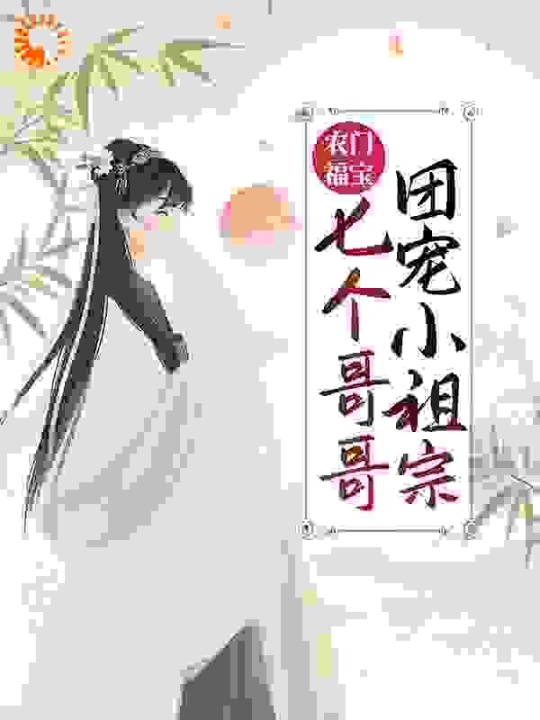 农门福宝：七个哥哥团宠小祖宗全文免费完整版阅读_月半圆_农门福宝：七个哥哥团宠小祖宗最新章节更新全集