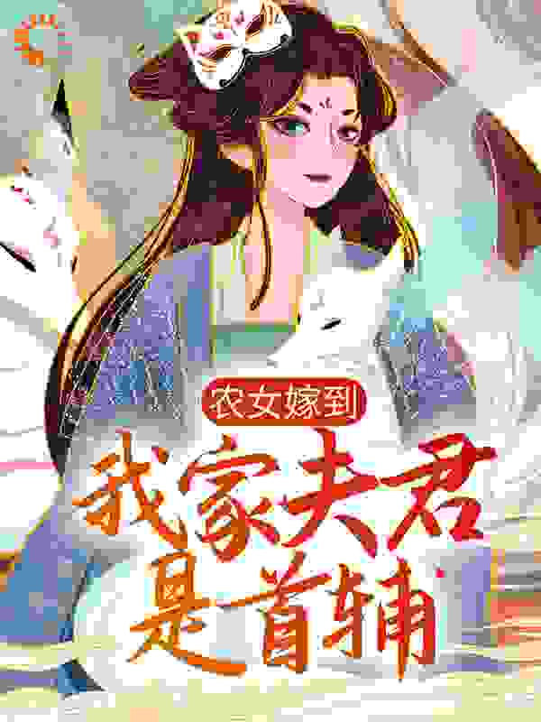 农女嫁到：我家夫君是首辅全文免费完整版阅读_枕犹浅_农女嫁到：我家夫君是首辅最新章节更新全集